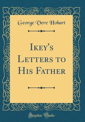 Read online Ikey's Letters to His Father (Classic Reprint) - George Vere Hobart | ePub