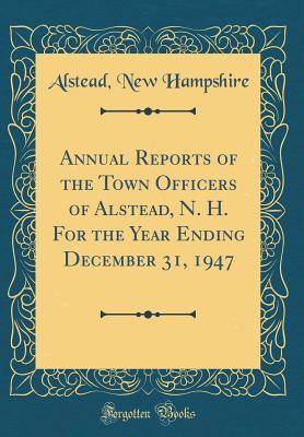 Read online Annual Reports of the Town Officers of Alstead, N. H. for the Year Ending December 31, 1947 (Classic Reprint) - Alstead New Hampshire file in PDF