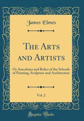 Download The Arts and Artists, Vol. 2: Or Anecdotes and Relics of the Schools of Painting, Sculpture and Architecture (Classic Reprint) - James Elmes | ePub