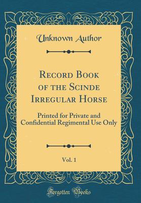 Read Record Book of the Scinde Irregular Horse, Vol. 1: Printed for Private and Confidential Regimental Use Only (Classic Reprint) - Unknown | ePub