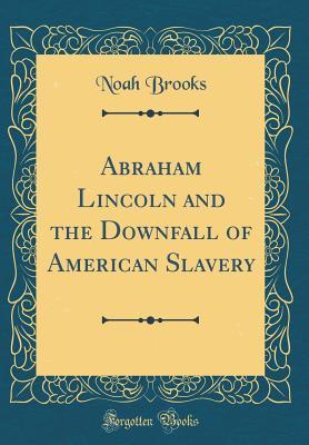 Read online Abraham Lincoln and the Downfall of American Slavery (Classic Reprint) - Noah Brooks file in ePub