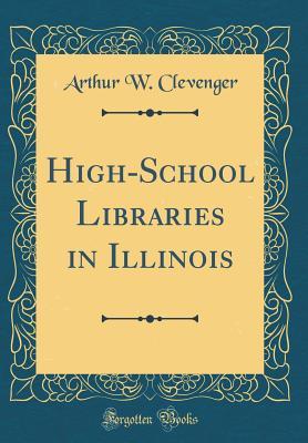 Download High-School Libraries in Illinois (Classic Reprint) - Arthur W Clevenger | PDF
