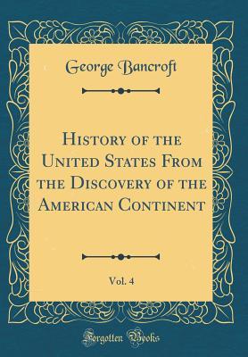 Read History of the United States from the Discovery of the American Continent, Vol. 4 (Classic Reprint) - George Bancroft file in ePub