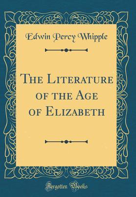 Read online The Literature of the Age of Elizabeth (Classic Reprint) - Edwin Percy Whipple | ePub