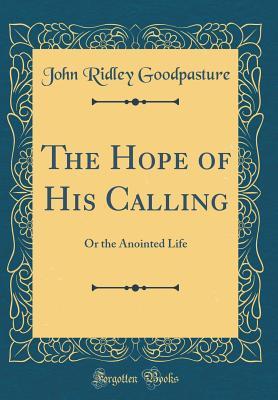 Read The Hope of His Calling: Or the Anointed Life (Classic Reprint) - John Ridley Goodpasture | ePub