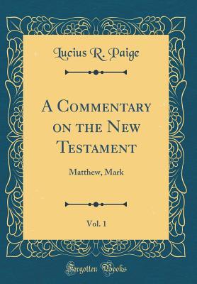 Download A Commentary on the New Testament, Vol. 1: Matthew, Mark (Classic Reprint) - Lucius R Paige file in PDF