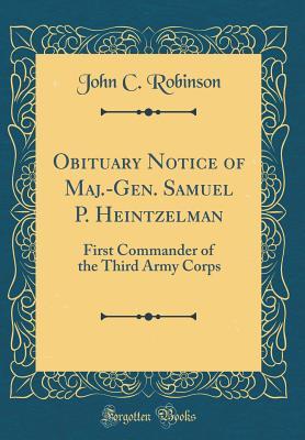Read Obituary Notice of Maj.-Gen. Samuel P. Heintzelman: First Commander of the Third Army Corps (Classic Reprint) - John C Robinson | PDF