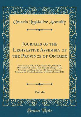 Read Journals of the Legislative Assembly of the Province of Ontario, Vol. 44: From January 25th, 1910, to March 19th, 1910 (Both Days Inclusive), in the Tenth Year of the Reign of Our Sovereign Lord King Edward VII; Being the Second Session of the Twelfth Leg - Ontario Legislative Assembly file in ePub