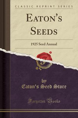Read Eaton's Seeds: 1925 Seed Annual (Classic Reprint) - Eaton's Seed Store | PDF