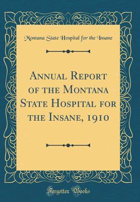 Download Annual Report of the Montana State Hospital for the Insane, 1910 (Classic Reprint) - Montana State Hospital for the Insane | PDF