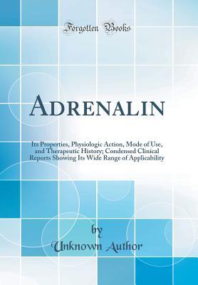Read online Adrenalin: Its Properties, Physiologic Action, Mode of Use, and Therapeutic History; Condensed Clinical Reports Showing Its Wide Range of Applicability (Classic Reprint) - Unknown file in PDF