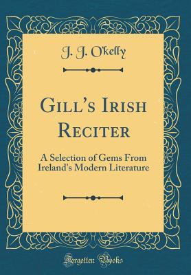 Download Gill's Irish Reciter: A Selection of Gems from Ireland's Modern Literature (Classic Reprint) - J.J. O'Kelly file in PDF