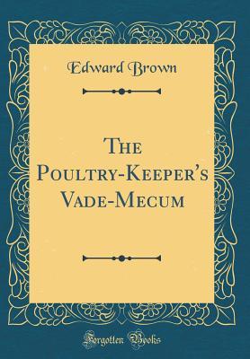 Download The Poultry-Keeper's Vade-Mecum (Classic Reprint) - Edward Brown file in PDF