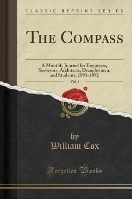 Read The Compass, Vol. 1: A Monthly Journal for Engineers, Surveyors, Architects, Draughtsmen, and Students; 1891-1892 (Classic Reprint) - William Cox file in ePub
