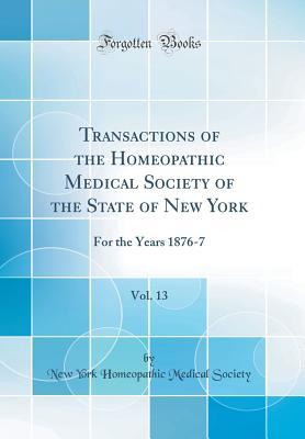 Download Transactions of the Homeopathic Medical Society of the State of New York, Vol. 13: For the Years 1876-7 (Classic Reprint) - New York Homeopathic Medical Society file in PDF