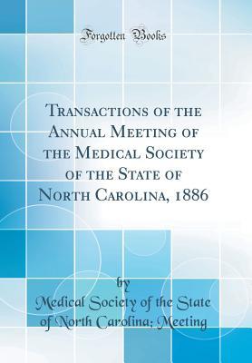 Read Transactions of the Annual Meeting of the Medical Society of the State of North Carolina, 1886 (Classic Reprint) - Medical Society of the State of Meeting file in PDF