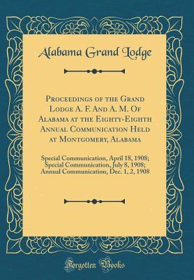 Read Proceedings of the Grand Lodge A. F. and A. M. of Alabama at the Eighty-Eighth Annual Communication Held at Montgomery, Alabama: Special Communication, April 18, 1908; Special Communication, July 8, 1908; Annual Communication, Dec. 1, 2, 1908 - Alabama Grand Lodge file in PDF