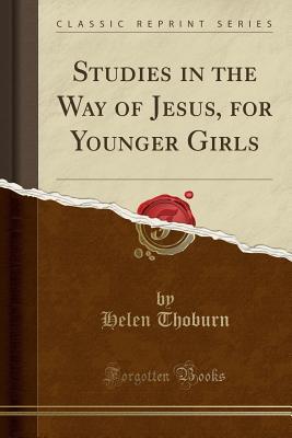 Download Studies in the Way of Jesus, for Younger Girls (Classic Reprint) - Helen Thoburn file in ePub