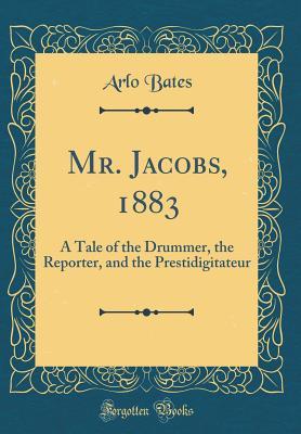 Download Mr. Jacobs, 1883: A Tale of the Drummer, the Reporter, and the Prestidigitateur (Classic Reprint) - Arlo Bates | ePub