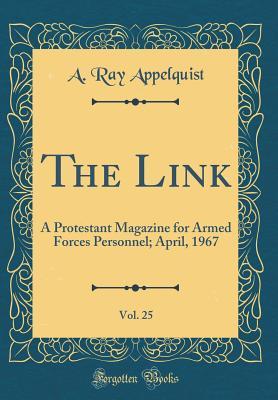 Download The Link, Vol. 25: A Protestant Magazine for Armed Forces Personnel; April, 1967 (Classic Reprint) - A. Ray Appelquist | PDF