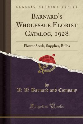 Read online Barnard's Wholesale Florist Catalog, 1928: Flower Seeds, Supplies, Bulbs (Classic Reprint) - W W Barnard and Company file in PDF