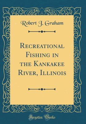 Download Recreational Fishing in the Kankakee River, Illinois (Classic Reprint) - Robert J. Graham | ePub