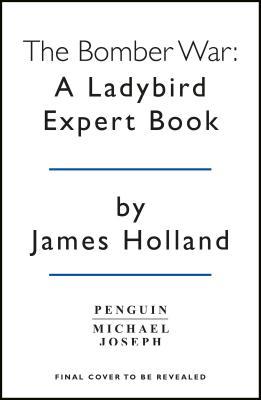 Read The Bomber War: A Ladybird Expert Book: Book 7 of the Ladybird Expert History of the Second World War - James Holland | ePub