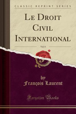 Read Le Droit Civil International, Vol. 8 (Classic Reprint) - François Laurent file in ePub