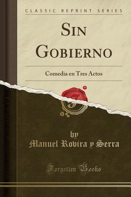 Read Sin Gobierno: Comedia En Tres Actos (Classic Reprint) - Manuel Rovira y Serra | ePub