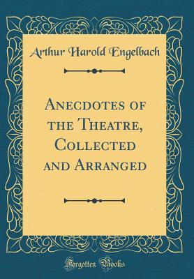 Download Anecdotes of the Theatre, Collected and Arranged (Classic Reprint) - Arthur Harold Engelbach | PDF