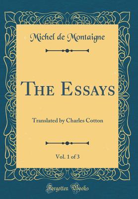 Read The Essays, Vol. 1 of 3: Translated by Charles Cotton - Michel de Montaigne | PDF