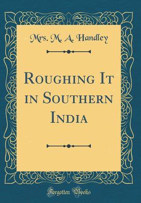 Download Roughing It in Southern India (Classic Reprint) - M.A. Handley file in PDF