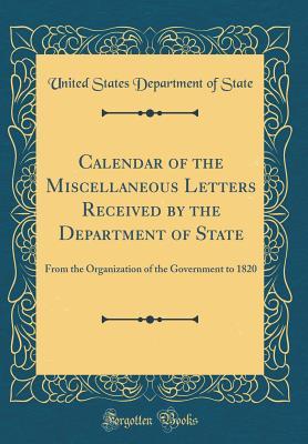 Download Calendar of the Miscellaneous Letters Received by the Department of State: From the Organization of the Government to 1820 (Classic Reprint) - U.S. Department of State file in ePub