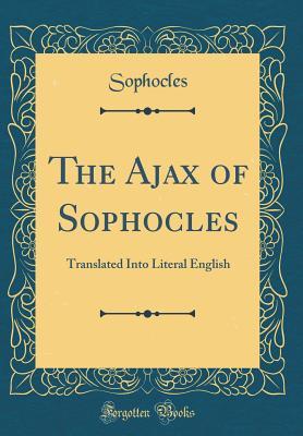 Read online The Ajax of Sophocles: Translated Into Literal English (Classic Reprint) - Sophocles Sophocles | PDF