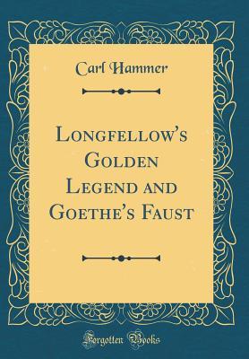 Read Longfellow's Golden Legend and Goethe's Faust (Classic Reprint) - Carl Hammer file in PDF