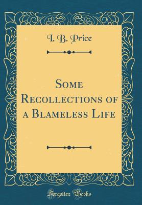 Read Some Recollections of a Blameless Life (Classic Reprint) - I B Price | ePub