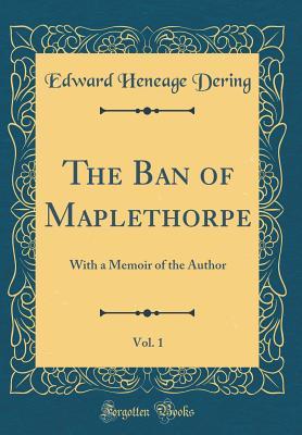 Read online The Ban of Maplethorpe, Vol. 1: With a Memoir of the Author (Classic Reprint) - Edward Heneage Dering file in PDF