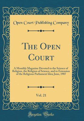 Read online The Open Court, Vol. 21: A Monthly Magazine Devoted to the Science of Religion, the Religion of Science, and to Extension of the Religious Parliament Idea; June, 1907 (Classic Reprint) - Open Court Publishing Company | PDF