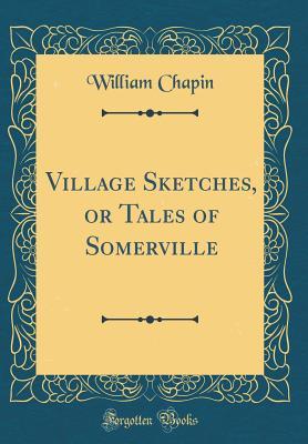 Read Village Sketches, or Tales of Somerville (Classic Reprint) - William Chapin | ePub