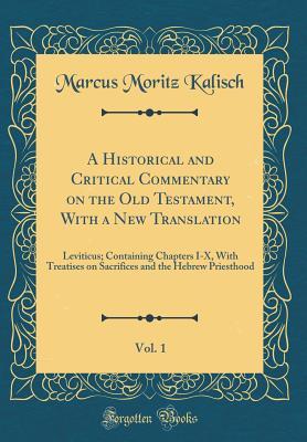 Read A Historical and Critical Commentary on the Old Testament, with a New Translation, Vol. 1: Leviticus; Containing Chapters I-X, with Treatises on Sacrifices and the Hebrew Priesthood (Classic Reprint) - Marcus Moritz Kalisch | ePub