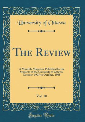 Read The Review, Vol. 10: A Monthly Magazine Published by the Students of the University of Ottawa, October, 1907 to October, 1908 (Classic Reprint) - University of Ottawa file in PDF