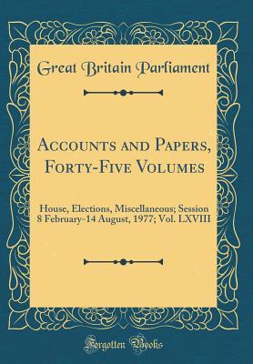 Read online Accounts and Papers, Forty-Five Volumes: House, Elections, Miscellaneous; Session 8 February-14 August, 1977; Vol. LXVIII (Classic Reprint) - Great Britain Parliament file in ePub