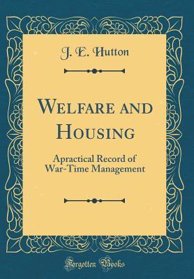 Read online Welfare and Housing: Apractical Record of War-Time Management (Classic Reprint) - J E Hutton file in PDF