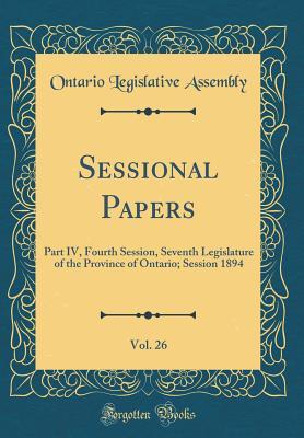 Download Sessional Papers, Vol. 26: Part IV, Fourth Session, Seventh Legislature of the Province of Ontario; Session 1894 (Classic Reprint) - Ontario Legislative Assembly | PDF