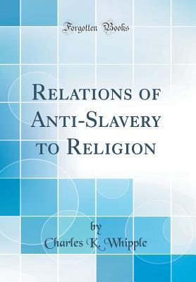 Read Relations of Anti-Slavery to Religion (Classic Reprint) - Charles K. Whipple | PDF