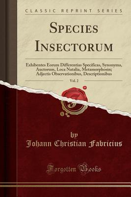 Download Species Insectorum, Vol. 2: Exhibentes Eorum Differentias Specificas, Synonyma, Auctorum, Loca Natalia, Metamorphosin; Adjectis Observationibus, Descriptionibus (Classic Reprint) - Johann Christian Fabricius file in ePub