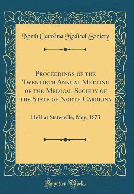 Read online Proceedings of the Twentieth Annual Meeting of the Medical Society of the State of North Carolina: Held at Statesville, May, 1873 (Classic Reprint) - North Carolina Medical Society | PDF