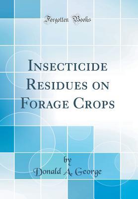 Read online Insecticide Residues on Forage Crops (Classic Reprint) - Donald A George | PDF