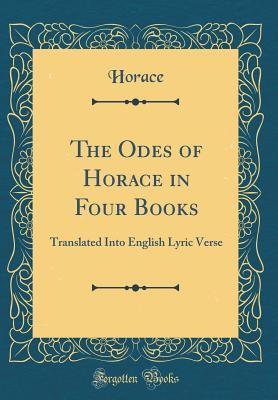 Read online The Odes of Horace in Four Books: Translated Into English Lyric Verse (Classic Reprint) - Horace file in ePub