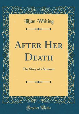 Download After Her Death: The Story of a Summer (Classic Reprint) - Lilian Whiting | ePub